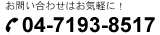 お問い合わせはお気軽に！ 電話番号04-7193-8517